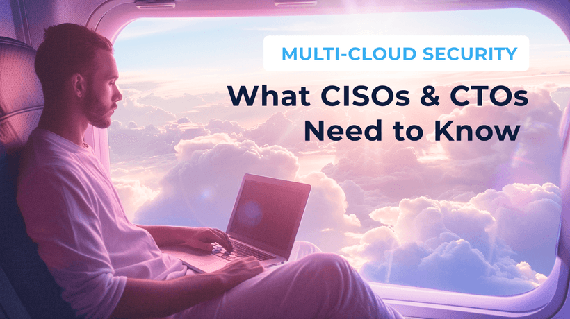Multi-Cloud Security: What CISOs & CTOs Need to Know 