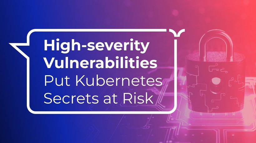 High-severity Vulnerabilities Put Kubernetes Secrets at Risk